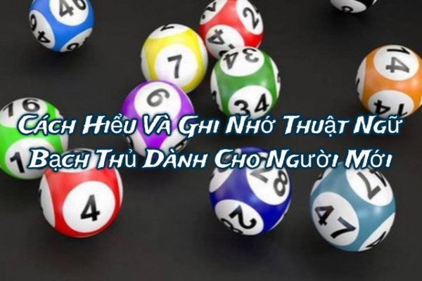 Cách Hiểu Và Ghi Nhớ Thuật Ngữ Bạch Thủ Dành Cho Người Mới