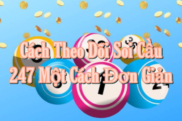 Cách Theo Dõi Soi Cầu 247 Một Cách Đơn Giản Và Dễ Nắm Bắt