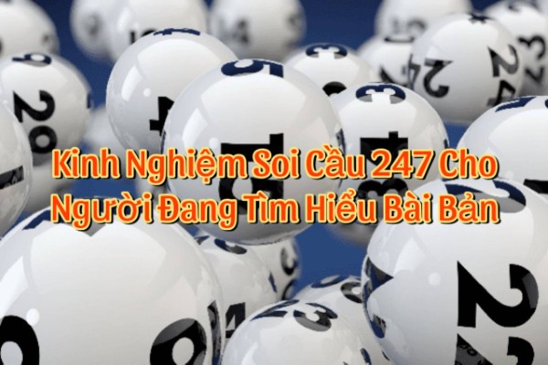 Kinh Nghiệm Soi Cầu 247 Cho Người Đáng Tìm Hiểu Bài Bản