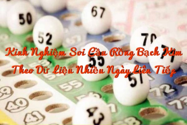 Kinh Nghiệm Soi Cầu Rồng Bạch Kim Theo Dữ Liệu Nhiều Ngày Liên Tiếp