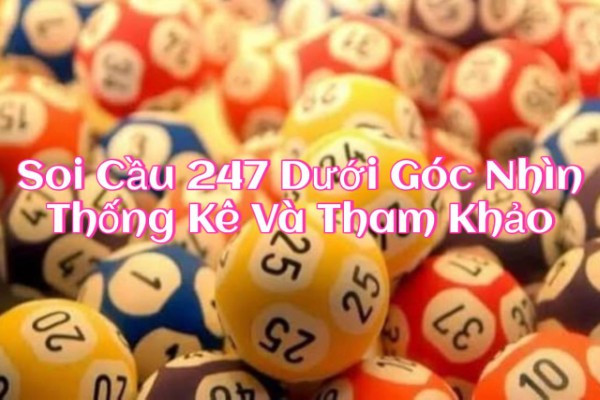 Soi Cầu 247 Dưới Góc Nhìn Thống Kê Và Tham Khảo