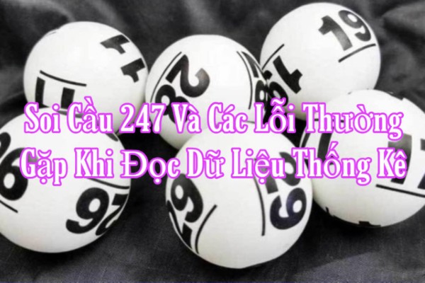 Soi Cầu 247 Và Các Lỗi Thường Gặp Khi Đọc Dữ Liệu Thống Kê