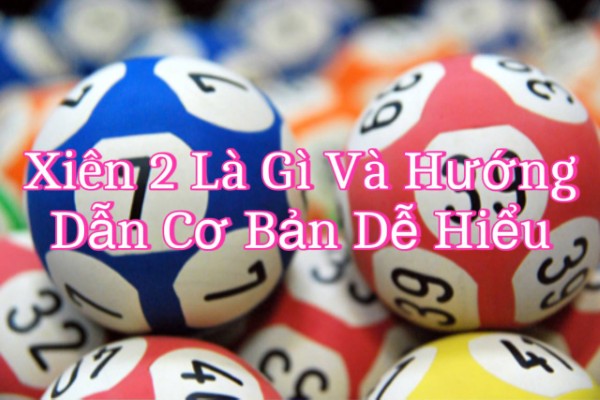 Xiên 2 Là Gì Và Hướng Dẫn Cơ Bản Dễ Hiểu Dành Cho Người Mới