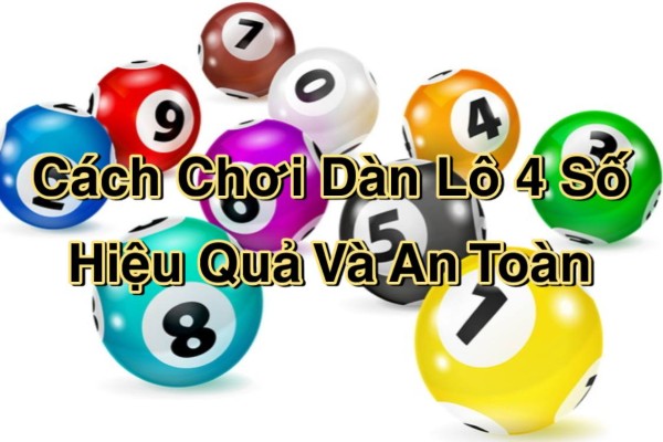Cách Chơi Dàn Lô 4 Số Hiệu Quả Và An Toàn