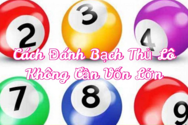 Cách Đánh Bạch Thủ Không Cần Vốn Lớn