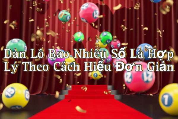 Dàn Lô Bao Nhiêu Số Là Hợp Lý Theo Cách Hiểu Đơn Giản
