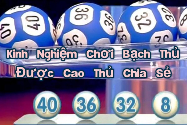 Kinh Nghiệm Chơi Bạch Thủ Được Cao Thủ Chia Sẻ