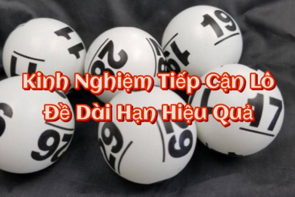 Kinh Nghiệm Tiếp Cận Lô Đề Dài Hạn Hiệu Quả