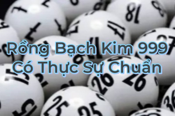 Rồng Bạch Kim 999 Có Thật Sự Chuẩn