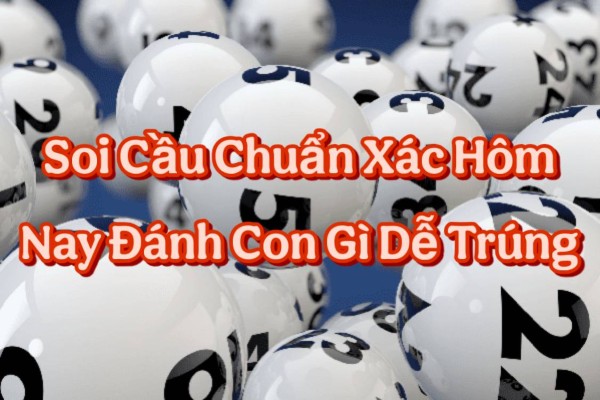 Soi Cầu Chuẩn Xác Hôm Nay Đánh Con Gì Dễ Trúng