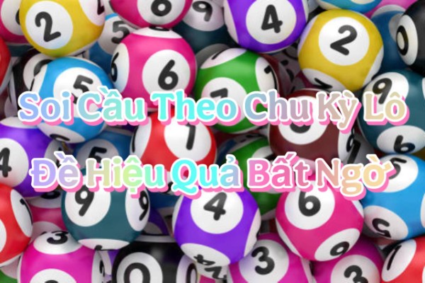 Soi Cầu Theo Chu Kỳ Lô Đề Hiệu Quả Bất Ngờ