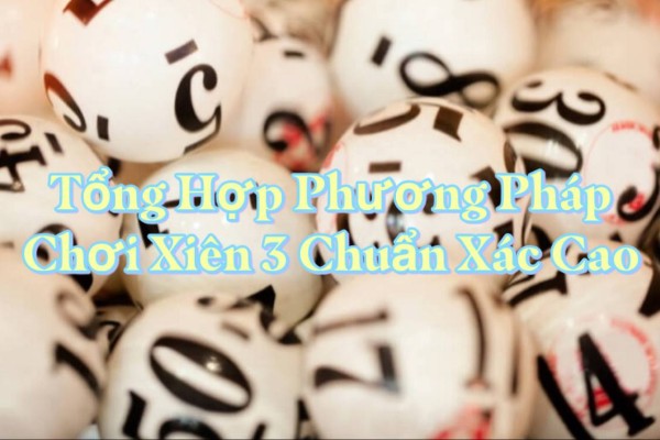 Tổng Hợp Phương Pháp Chơi Xiên 3 Chuẩn Xác Cao