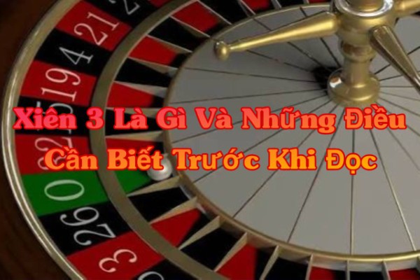 Xiên 3 Là Gì Và Những Điều Cần Biết Trước Khi Đọc